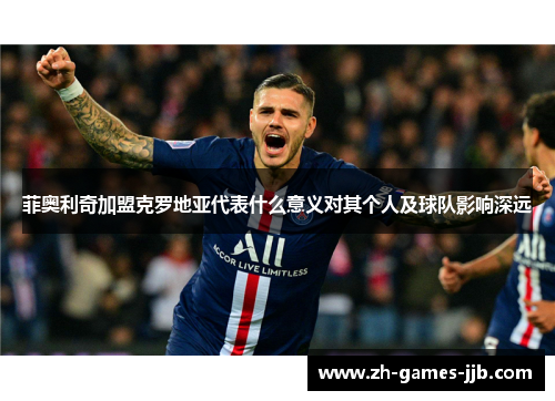菲奥利奇加盟克罗地亚代表什么意义对其个人及球队影响深远